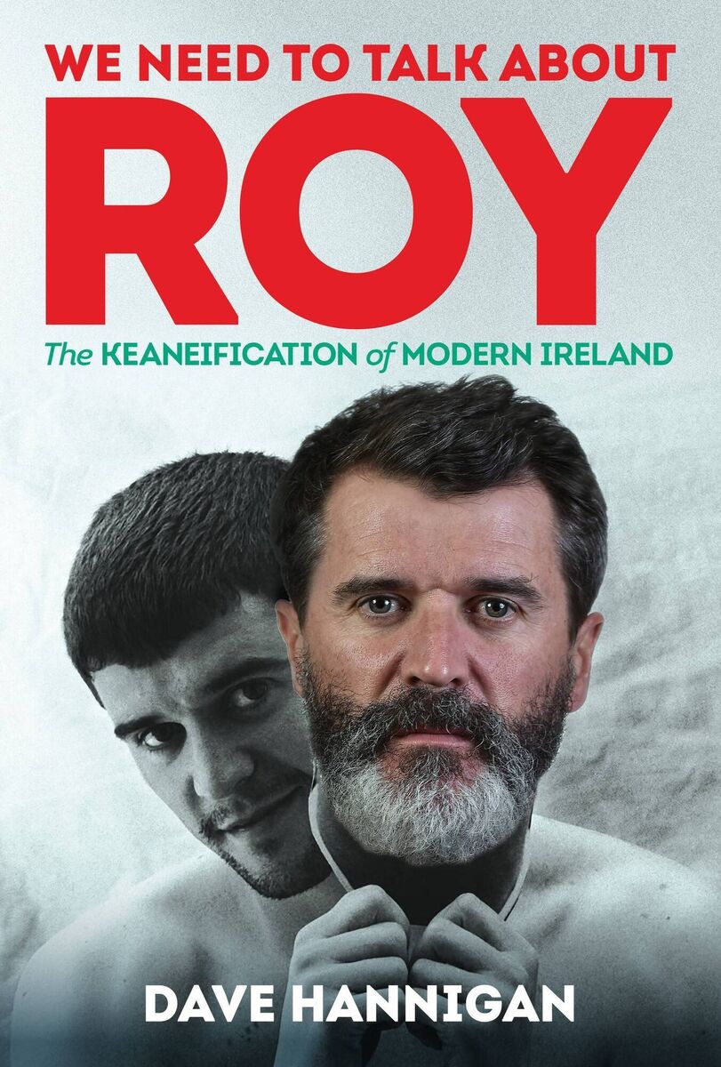 We need to talk about Roy: The Keaneification of modern Ireland, by Dave Hannigan We need to talk about Roy: The Keaneification of modern Ireland, by Dave Hannigan