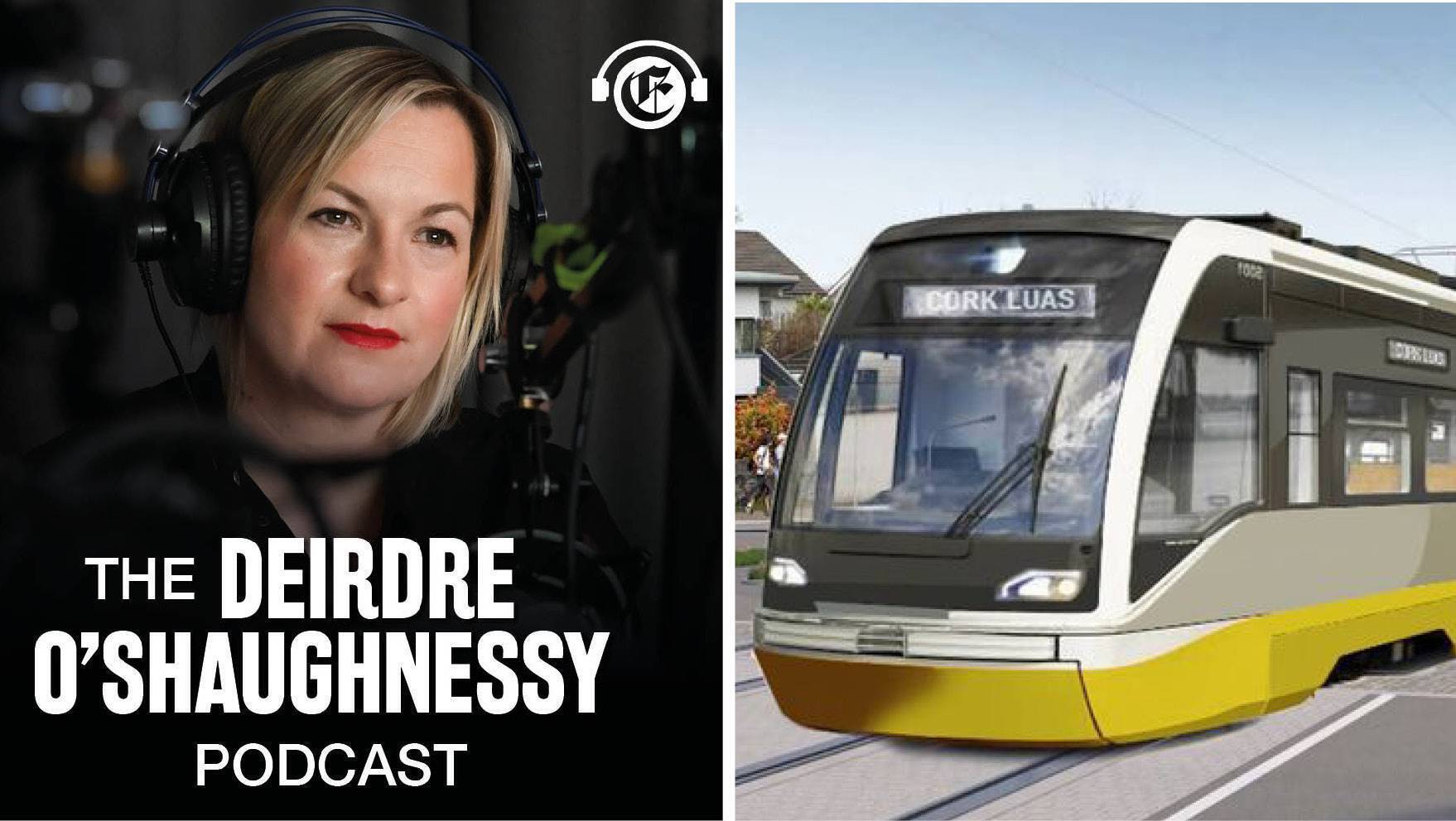 The Deirdre O'Shaugnessy Podcast: Everything you need to know about the Cork Luas