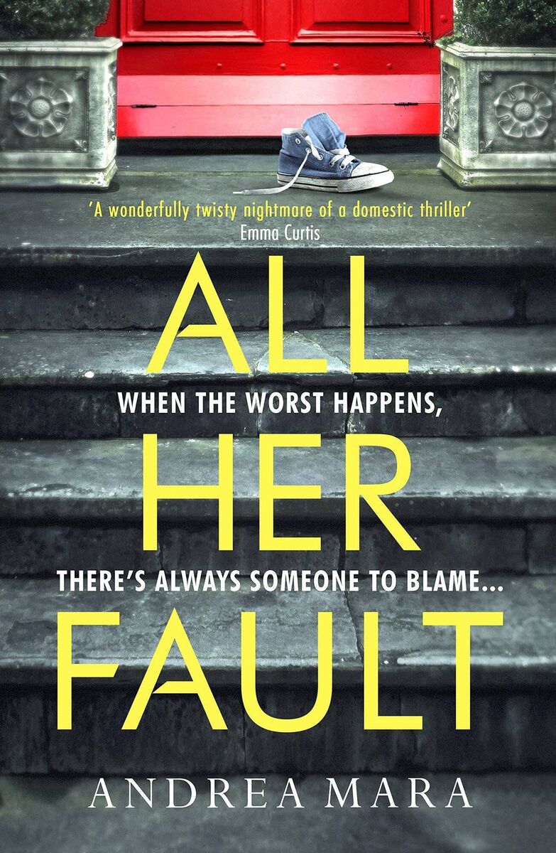All Her Fault by Andrea Mara All Her Fault by Andrea Mara