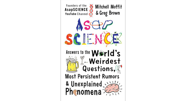 Book review: Asap Science: Answers To The World&rsquo;s Weirdest Questions, Most Persistent Rumors & Unexplained Phenomena