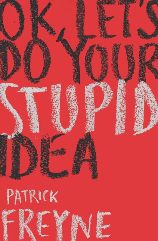Ok, Let's Do Your Stupid Idea, by Patrick Freyne