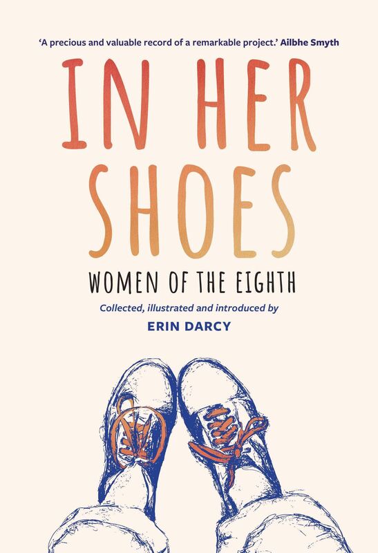 In Her Shoes: Women Of The Eighth collected, illustrated and introduced by Erin Darcy and published by New Island. In Her Shoes: Women Of The Eighth collected, illustrated and introduced by Erin Darcy and published by New Island.