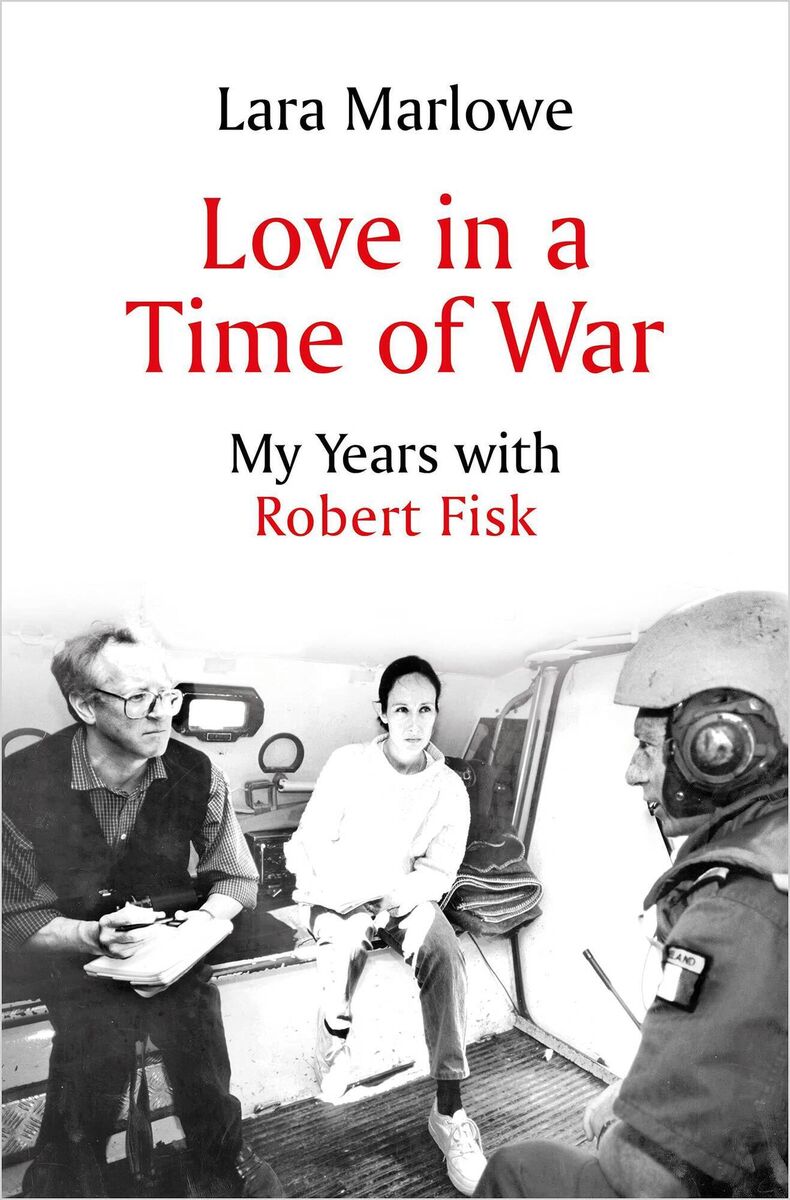 Love in a Time of War: My Years with Robert Fisk by Lara Marlowe 