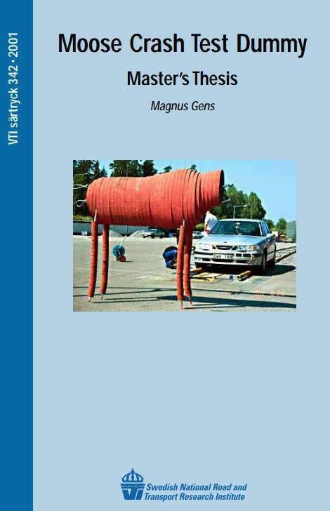 Moose crash test dummy thesis: A mature bull moose is more than 2m high at the shoulder and weighs three-quarters of a tonne. The huge bulk is supported on long thin legs. Colliding with an animal with such a high centre of gravity is particularly lethal