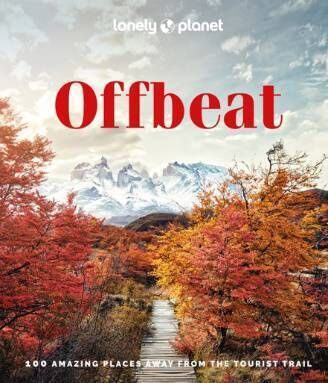 Lonely Planet: Offbeat 100 amazing places away from the tourist trail