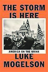 The Storm is Here: America on the Brink by Luke Mogelson The Storm is Here: America on the Brink by Luke Mogelson