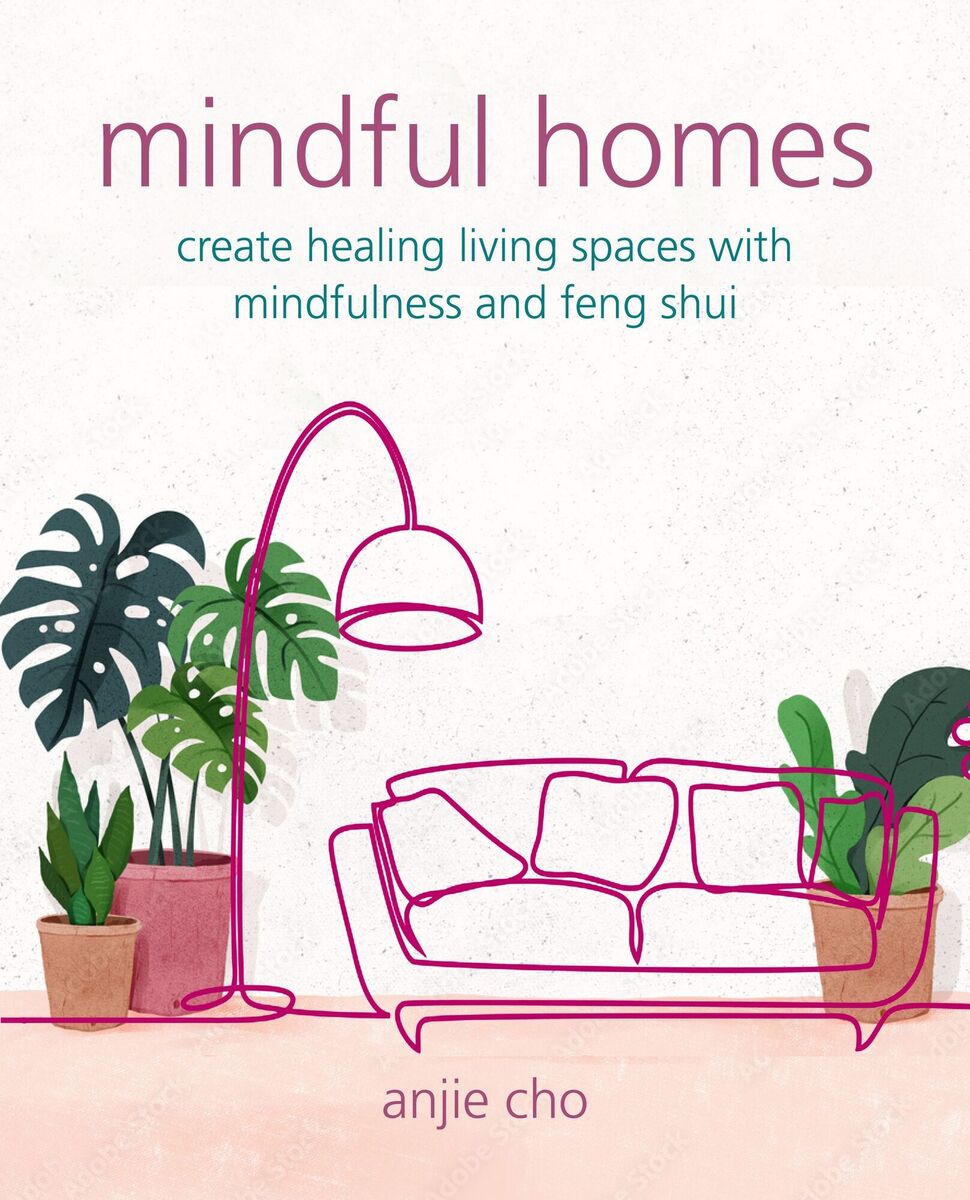  Mindful Homes: Create Healing Living Spaces with Mindfulness and Feng Shui, by Anjie Cho. 