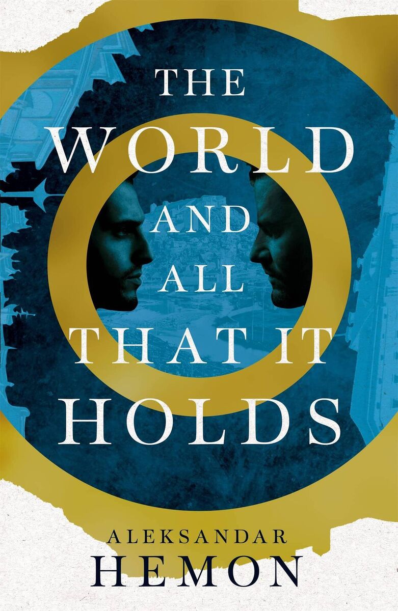 THE WORLD AND ALL THAT IT HOLDS ALEXANDAR HEMON THE WORLD AND ALL THAT IT HOLDS ALEXANDAR HEMON