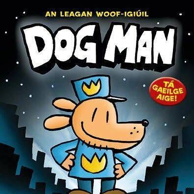 Dog Man: An Leagan Woof-igiúil by Dav Pilkey and Máirín Ní Mhárta 