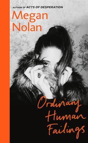 Megan Nolan's Ordinary Human Failings, on shop shelves now Megan Nolan's Ordinary Human Failings, on shop shelves now