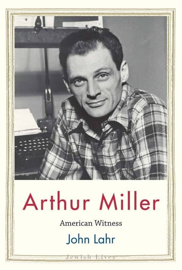 Arthur Miller: American Witness, by John Lahr