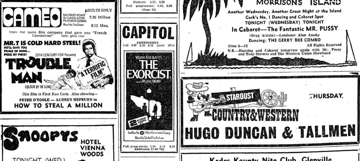The Exorcist showed in the Capitol, with other entertainments on offer in Cork including drag act Mr Pussy at Moore's Hotel. The Exorcist showed in the Capitol, with other entertainments on offer in Cork including drag act Mr Pussy at Moore's Hotel.