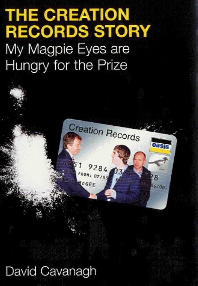 The Creation Records Story: My Magpie Eyes are Hungry for the Prize, by David Cavanagh