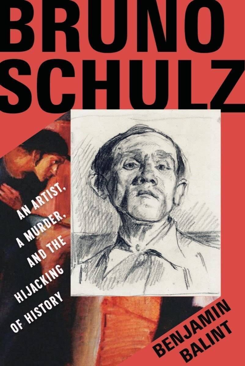 Bruno Schulz: An Artist, a Murder, and the Hijacking of History by Benjamin Balint Bruno Schulz: An Artist, a Murder, and the Hijacking of History by Benjamin Balint