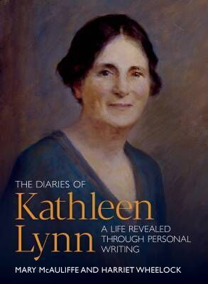 The Diaries of Kathleen Lynn: A Life Revealed through Personal Writing by Dr Mary McAuliffe and Harriet Wheelock published by UCD Press The Diaries of Kathleen Lynn: A Life Revealed through Personal Writing by Dr Mary McAuliffe and Harriet Wheelock published by UCD Press