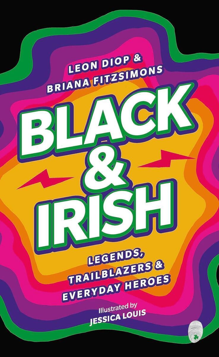 Black & Irish: Legends, Trailblazers and Everyday Heroes by Leon Diop, Briana Fitzsimons and illustrated by Jessica Louis 