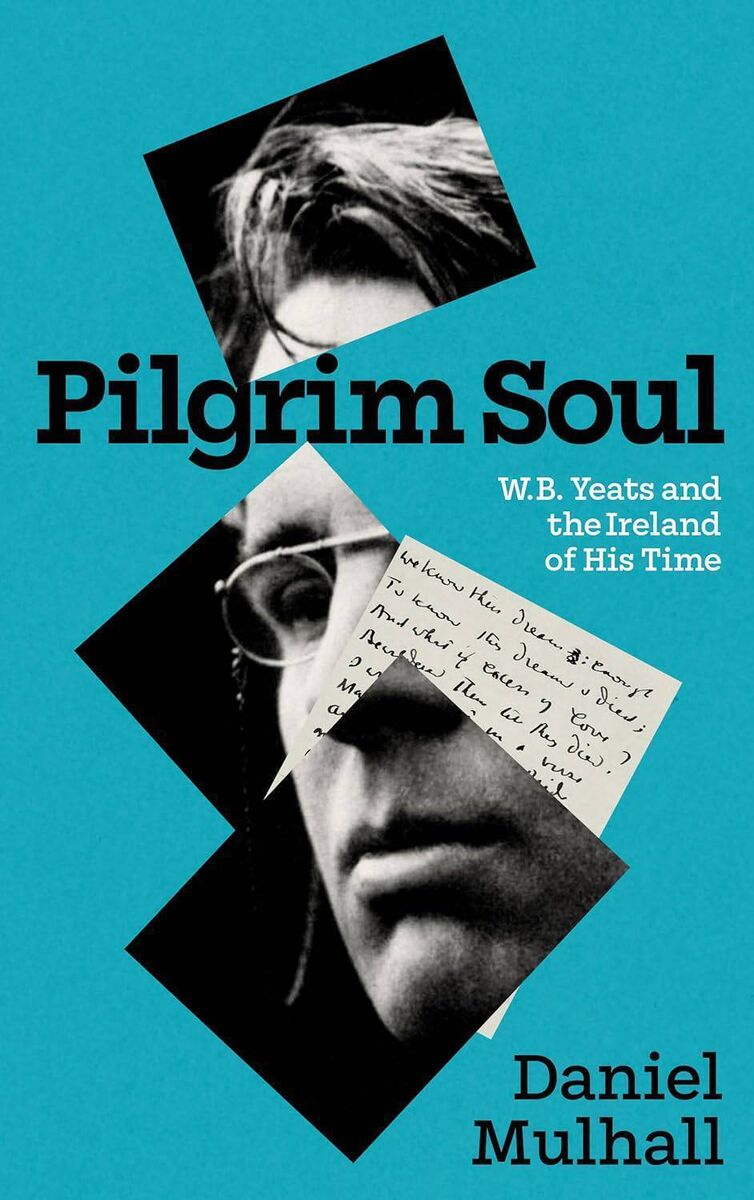 Pilgrim Soul: W.B. Yeats and the Ireland of His Time by Daniel Mulhall Pilgrim Soul: W.B. Yeats and the Ireland of His Time by Daniel Mulhall