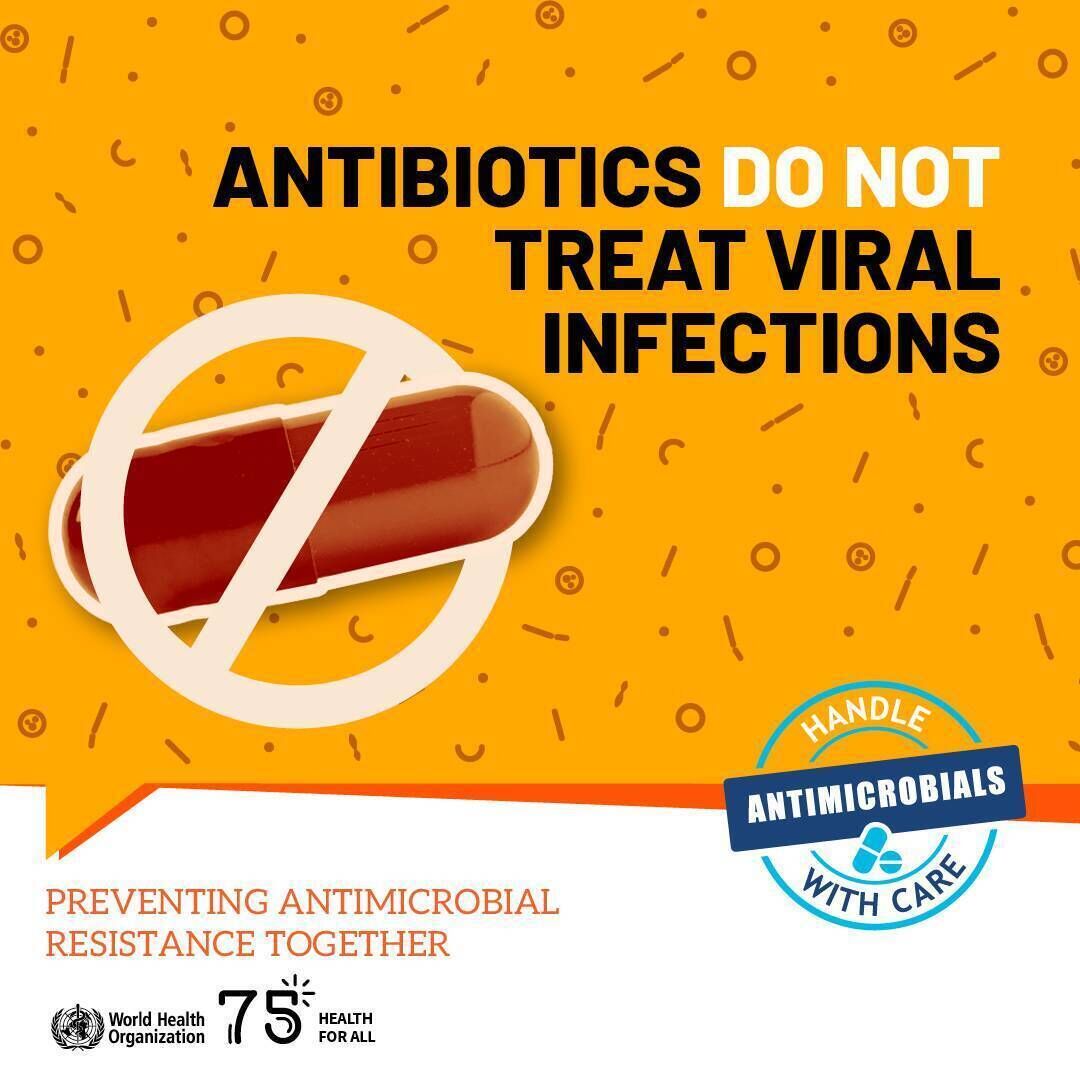 World Health Organization (WHO): Save the antibiotics for when you actually need them. Antimicrobial resistance (AMR) can be prevented by avoiding the misuse of antimicrobial medicines. Antibiotics do not treat viral infections: handle antimicrobials with care