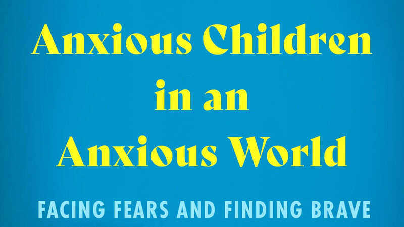 Tots to teens: Practical tips and advice for parents to deal with childhood anxiety