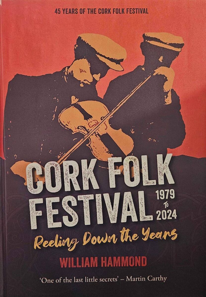 Cork Folk Festival 1979 to 2024: Reeling Down the Years by William Hammond
