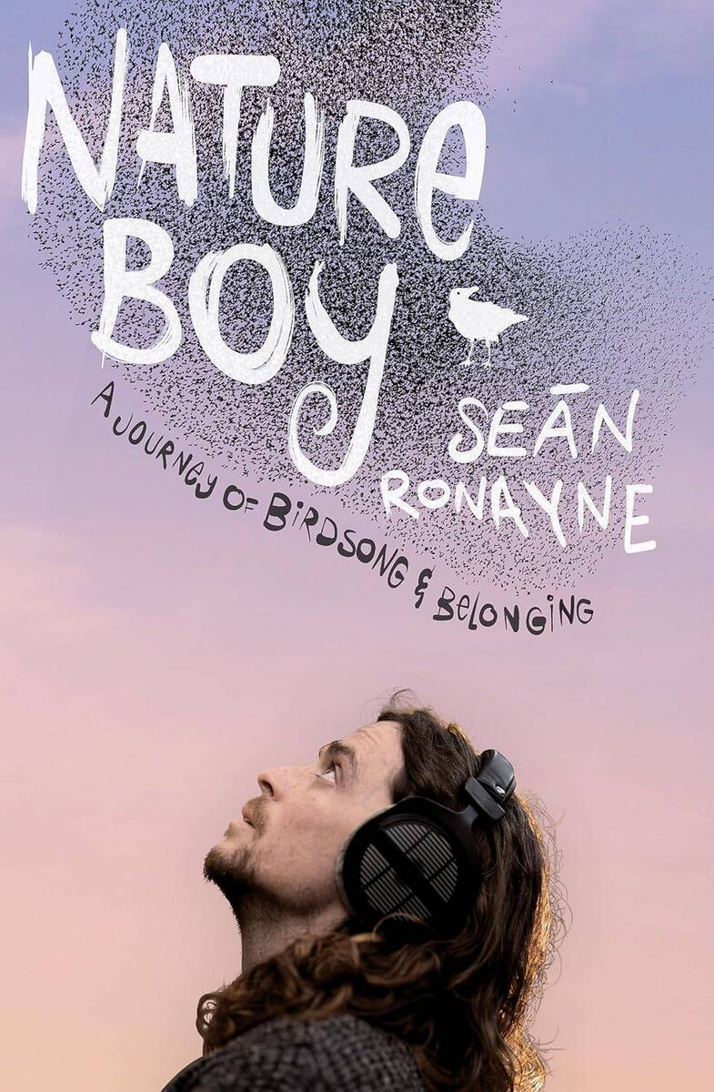 Nature Boy: A Journey of Birdsong and Belonging, by Seán Ronayne Nature Boy: A Journey of Birdsong and Belonging, by Seán Ronayne
