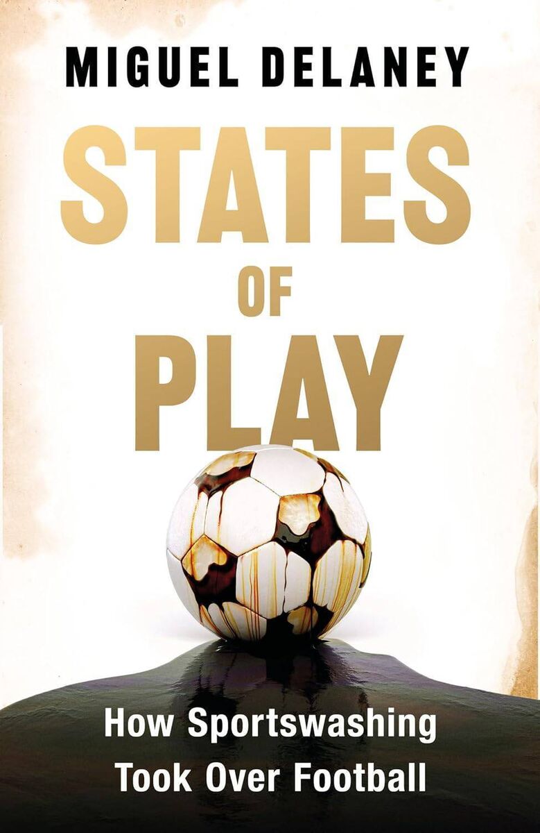 Books24 States of Play: How Sportswashing Took Over Football by Miguel Delaney 