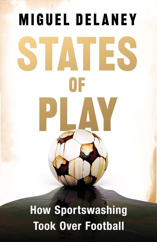 Books24 States of Play: How Sportswashing Took Over Football by Miguel Delaney 
