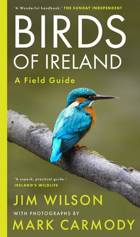Birds of Ireland: A Field Guide, by Jim Wilson, with photographs by Mark Carmody Birds of Ireland: A Field Guide, by Jim Wilson, with photographs by Mark Carmody