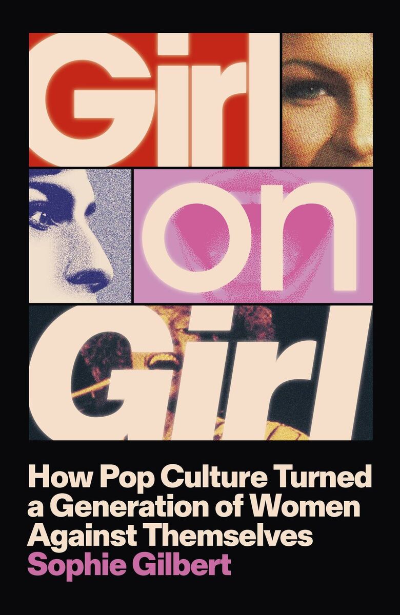 Girl on Girl: How Pop Culture Turned A Generation of Women Against Themselves by Sophie Gilbert, published by Penguin, is out on April 29. Girl on Girl: How Pop Culture Turned A Generation of Women Against Themselves by Sophie Gilbert, published by Penguin, is out on April 29.