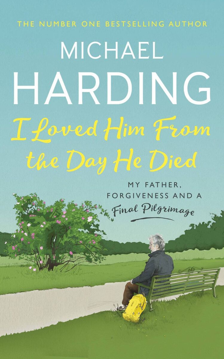 I Loved Him from the Day He Died: My Father, Forgiveness and a Final Pilgrimage, by Michael Harding.