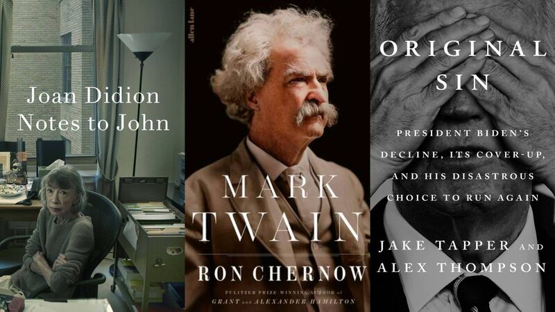 Notes to John by Joan Didion; Mark Twain by Ron Chernow; and Original Sin: President Biden's Decline.