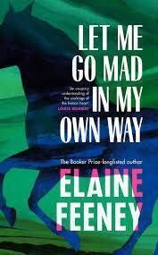 Let Me Go Mad In My Own Way, by Elaine Feeney