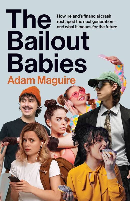 'Bailout Babies: How Ireland’s financial crash reshaped the next generation — and what it means for the future' by Adam Maguire 'Bailout Babies: How Ireland’s financial crash reshaped the next generation — and what it means for the future' by Adam Maguire